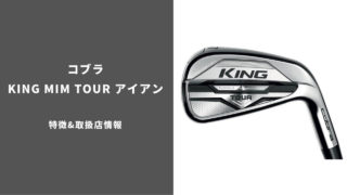 コブラ KING MIM Tourアイアン特徴&取扱店情報