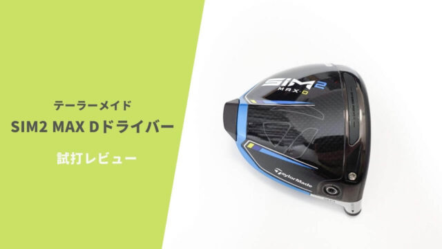 テーラーメイドSIM2MAX Dドライバー試打評価レビュー