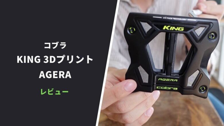 コブラ KING 3DプリントAGERAパター試打評価レビュー｜緻密な