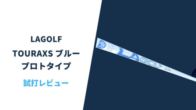 【試打評価】LAGOLF TourAXSブループロト デシャンボーシグネチャー14