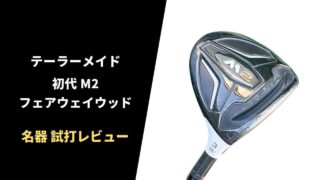 【名器試打評価】初代M2フェアウェイウッド