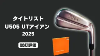 タイトリスト U505 ユーティリティアイアン(2025)試打評価レビュー
