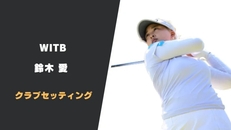 鈴木愛のクラブセッティング