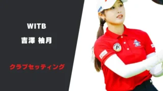 吉澤柚月のクラブセッティング|シャフトやスペックまで紹介