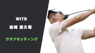 岩崎亜久竜のクラブセッティング|スペックやシャフトも詳しく紹介