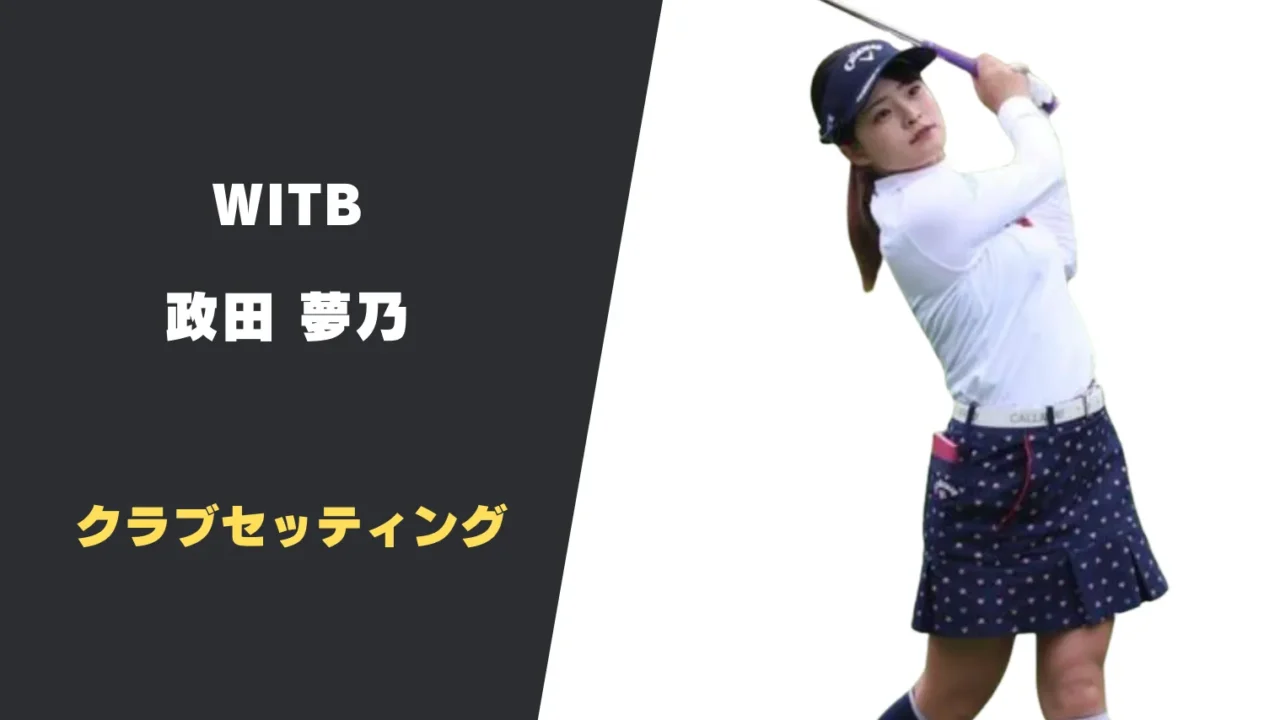 政田夢乃のクラブセッティング｜使用用具やシャフトスペックまで紹介