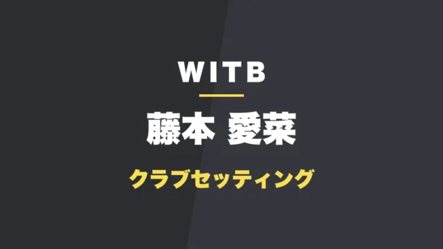 藤本愛菜のクラブセッティング