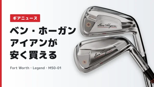 【国内より安く買える】ベン・ホーガン Fort Worth・Legend・M50-01アイアンが取扱開始｜特徴と取扱ショップ情報