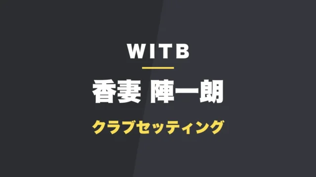 香妻陣一朗のクラブセッティング