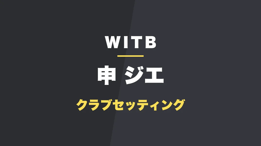 申ジエのクラブセッティング