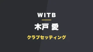 木戸愛のクラブセッティング