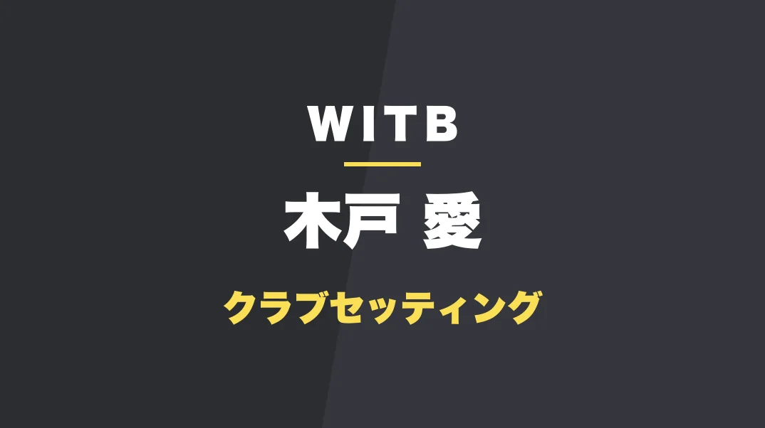 木戸愛のクラブセッティング